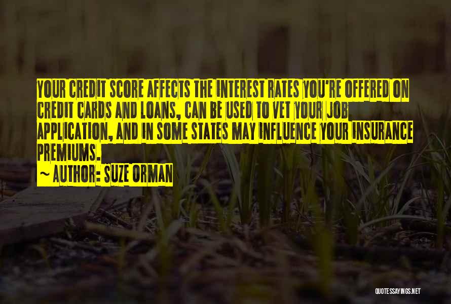 Suze Orman Quotes: Your Credit Score Affects The Interest Rates You're Offered On Credit Cards And Loans, Can Be Used To Vet Your