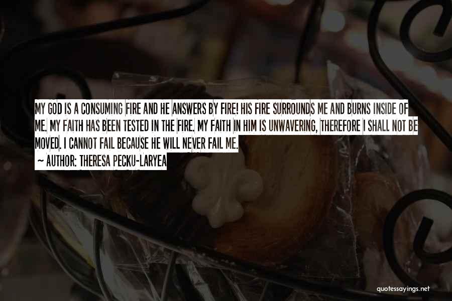 Theresa Pecku-Laryea Quotes: My God Is A Consuming Fire And He Answers By Fire! His Fire Surrounds Me And Burns Inside Of Me.