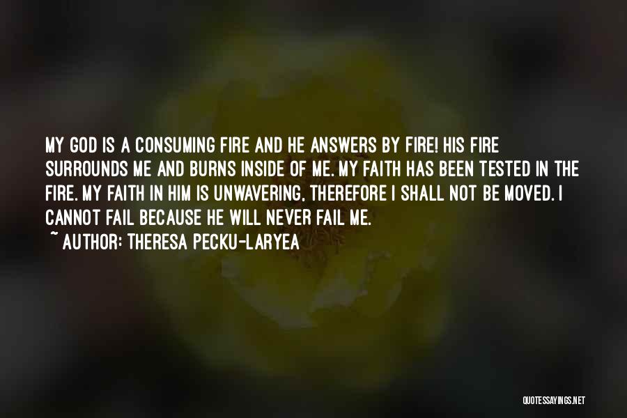 Theresa Pecku-Laryea Quotes: My God Is A Consuming Fire And He Answers By Fire! His Fire Surrounds Me And Burns Inside Of Me.