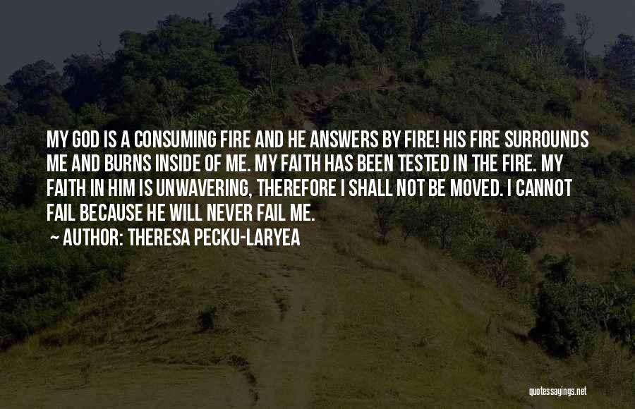 Theresa Pecku-Laryea Quotes: My God Is A Consuming Fire And He Answers By Fire! His Fire Surrounds Me And Burns Inside Of Me.