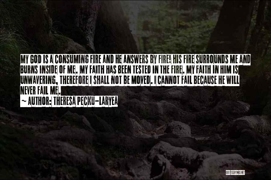 Theresa Pecku-Laryea Quotes: My God Is A Consuming Fire And He Answers By Fire! His Fire Surrounds Me And Burns Inside Of Me.