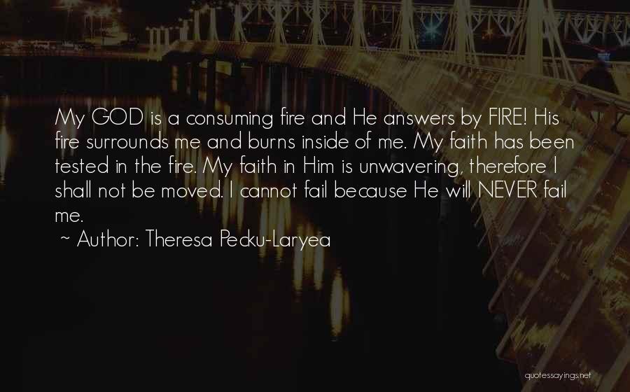 Theresa Pecku-Laryea Quotes: My God Is A Consuming Fire And He Answers By Fire! His Fire Surrounds Me And Burns Inside Of Me.