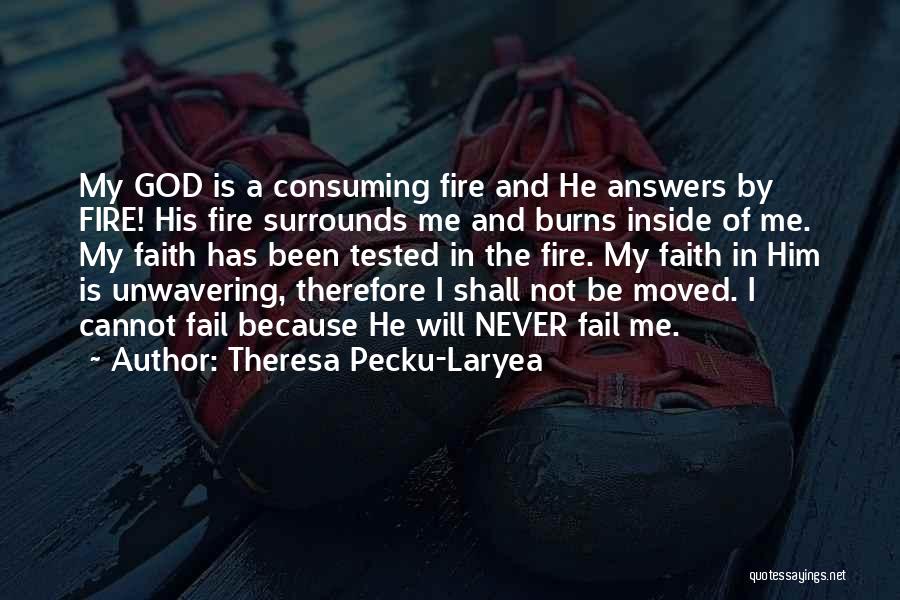 Theresa Pecku-Laryea Quotes: My God Is A Consuming Fire And He Answers By Fire! His Fire Surrounds Me And Burns Inside Of Me.