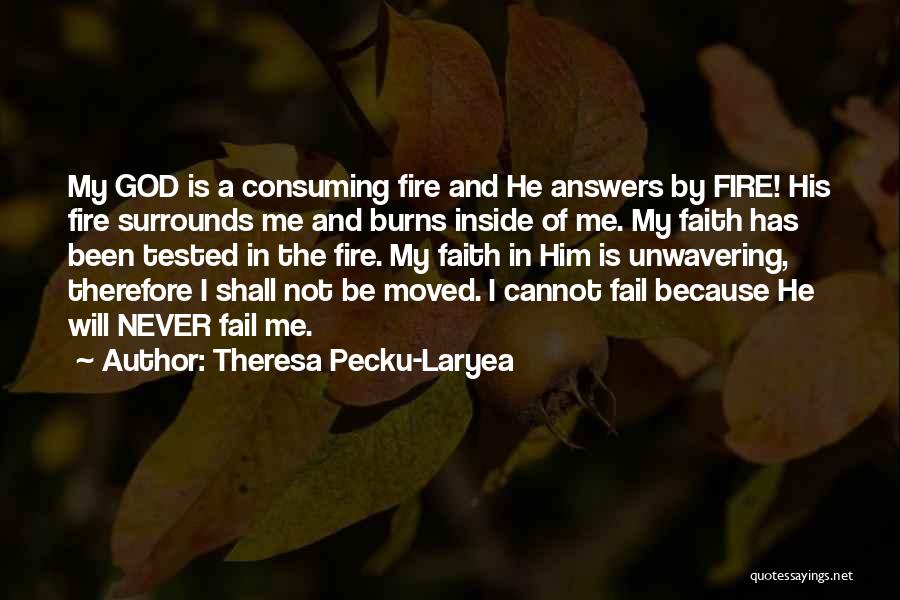 Theresa Pecku-Laryea Quotes: My God Is A Consuming Fire And He Answers By Fire! His Fire Surrounds Me And Burns Inside Of Me.