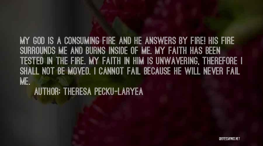 Theresa Pecku-Laryea Quotes: My God Is A Consuming Fire And He Answers By Fire! His Fire Surrounds Me And Burns Inside Of Me.