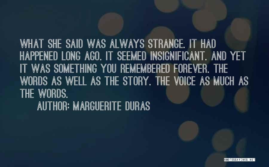 Marguerite Duras Quotes: What She Said Was Always Strange. It Had Happened Long Ago. It Seemed Insignificant. And Yet It Was Something You