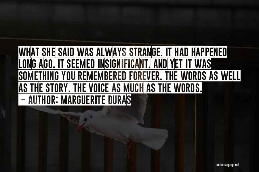 Marguerite Duras Quotes: What She Said Was Always Strange. It Had Happened Long Ago. It Seemed Insignificant. And Yet It Was Something You