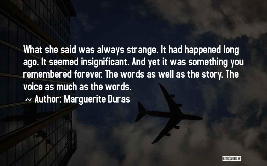 Marguerite Duras Quotes: What She Said Was Always Strange. It Had Happened Long Ago. It Seemed Insignificant. And Yet It Was Something You