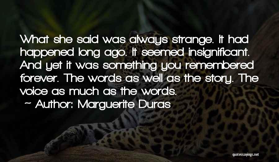 Marguerite Duras Quotes: What She Said Was Always Strange. It Had Happened Long Ago. It Seemed Insignificant. And Yet It Was Something You