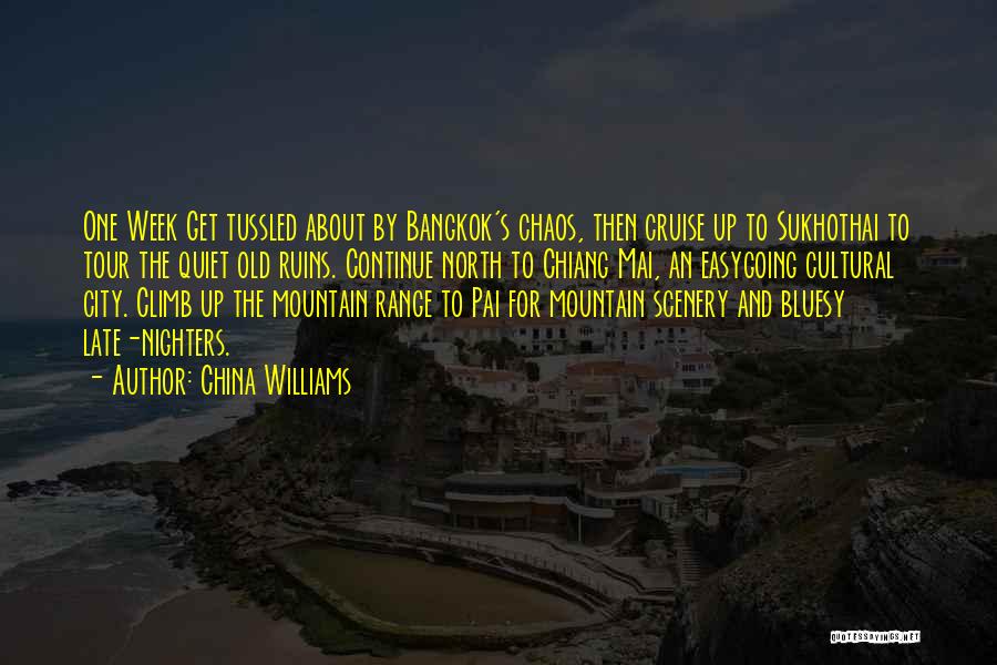 China Williams Quotes: One Week Get Tussled About By Bangkok's Chaos, Then Cruise Up To Sukhothai To Tour The Quiet Old Ruins. Continue