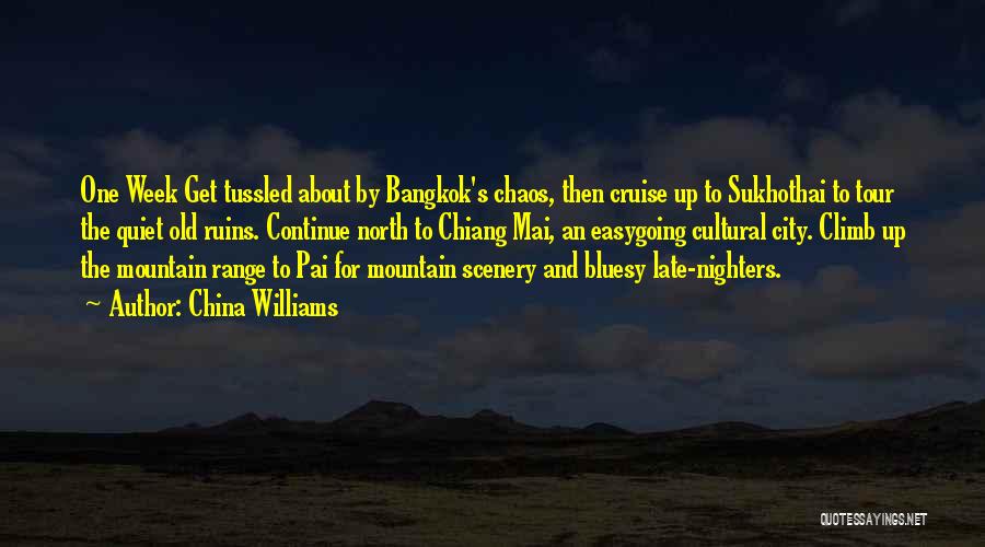 China Williams Quotes: One Week Get Tussled About By Bangkok's Chaos, Then Cruise Up To Sukhothai To Tour The Quiet Old Ruins. Continue