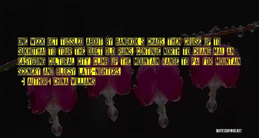 China Williams Quotes: One Week Get Tussled About By Bangkok's Chaos, Then Cruise Up To Sukhothai To Tour The Quiet Old Ruins. Continue