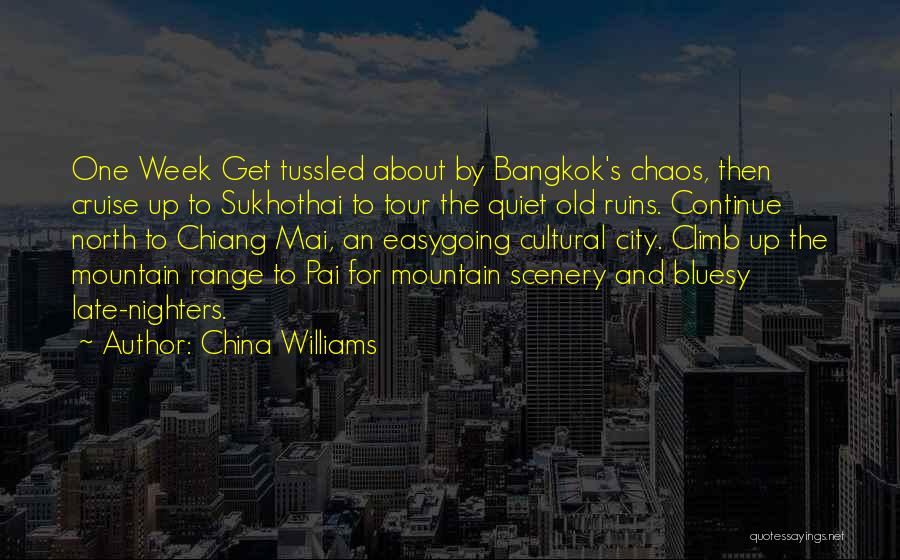 China Williams Quotes: One Week Get Tussled About By Bangkok's Chaos, Then Cruise Up To Sukhothai To Tour The Quiet Old Ruins. Continue