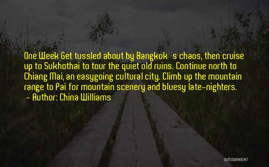 China Williams Quotes: One Week Get Tussled About By Bangkok's Chaos, Then Cruise Up To Sukhothai To Tour The Quiet Old Ruins. Continue