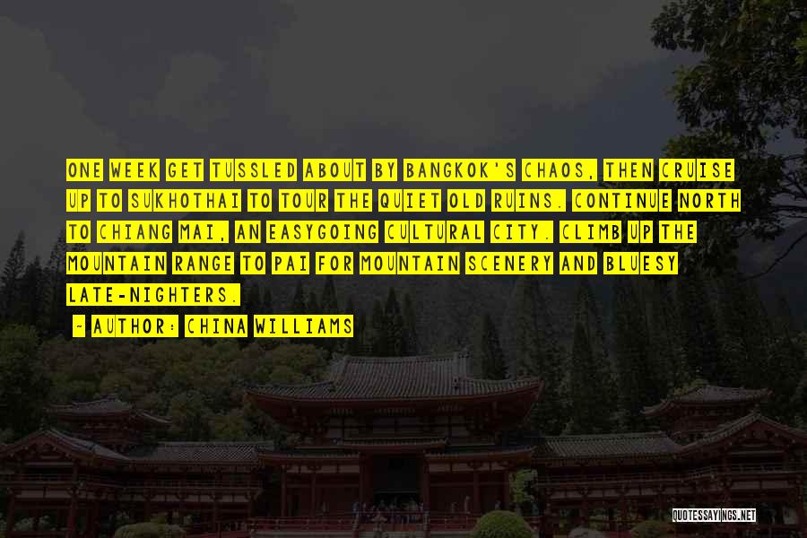 China Williams Quotes: One Week Get Tussled About By Bangkok's Chaos, Then Cruise Up To Sukhothai To Tour The Quiet Old Ruins. Continue