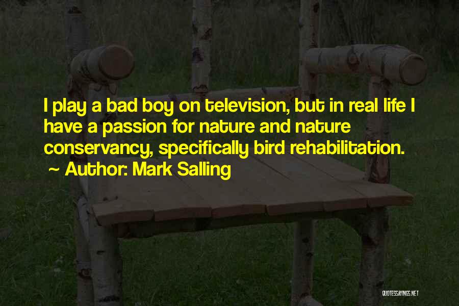 Mark Salling Quotes: I Play A Bad Boy On Television, But In Real Life I Have A Passion For Nature And Nature Conservancy,