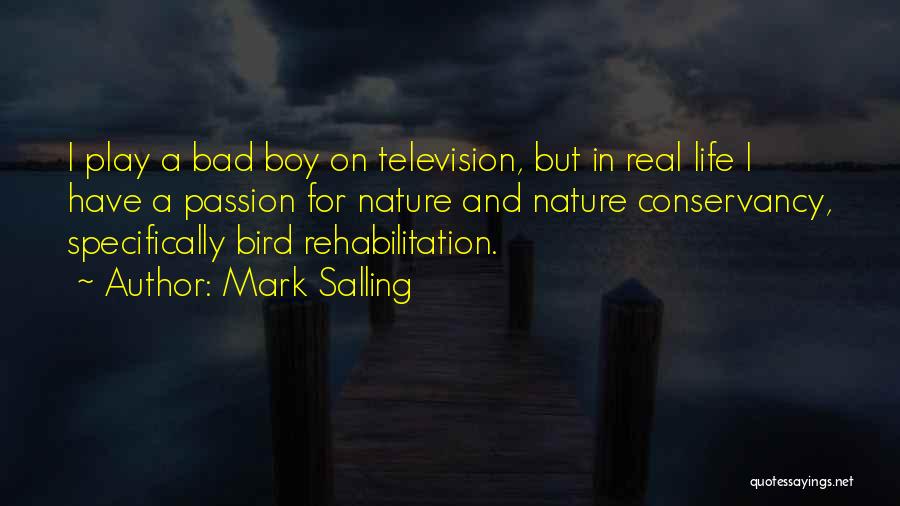 Mark Salling Quotes: I Play A Bad Boy On Television, But In Real Life I Have A Passion For Nature And Nature Conservancy,