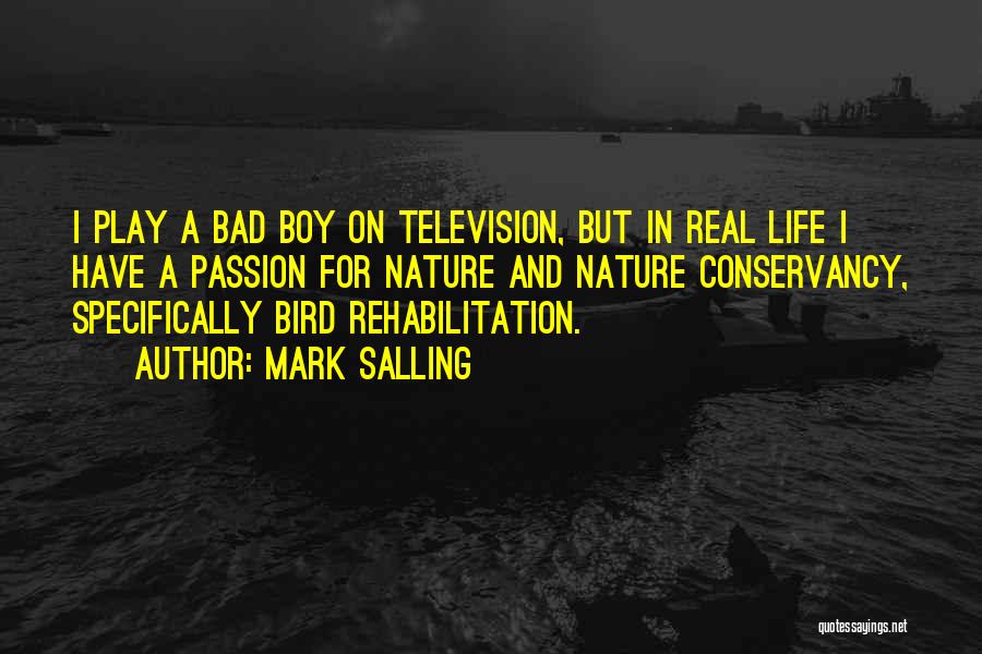 Mark Salling Quotes: I Play A Bad Boy On Television, But In Real Life I Have A Passion For Nature And Nature Conservancy,