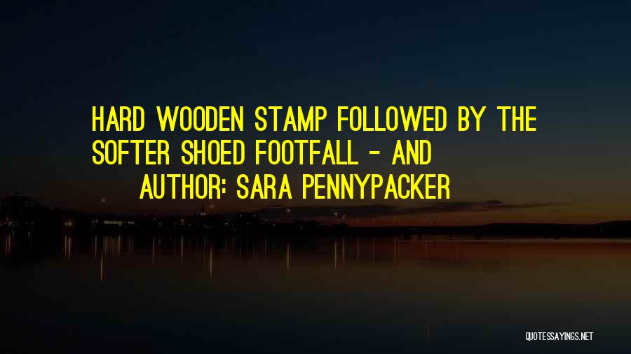 Sara Pennypacker Quotes: Hard Wooden Stamp Followed By The Softer Shoed Footfall - And