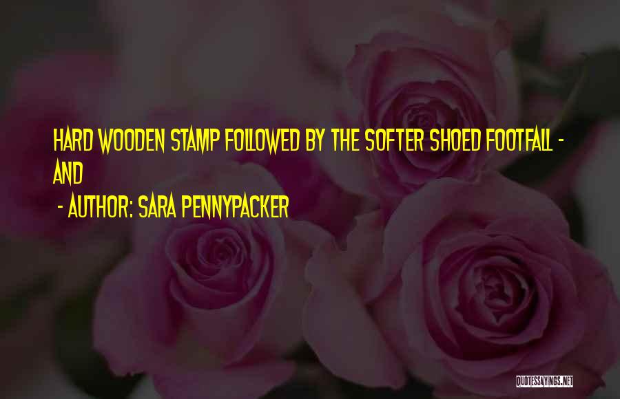 Sara Pennypacker Quotes: Hard Wooden Stamp Followed By The Softer Shoed Footfall - And