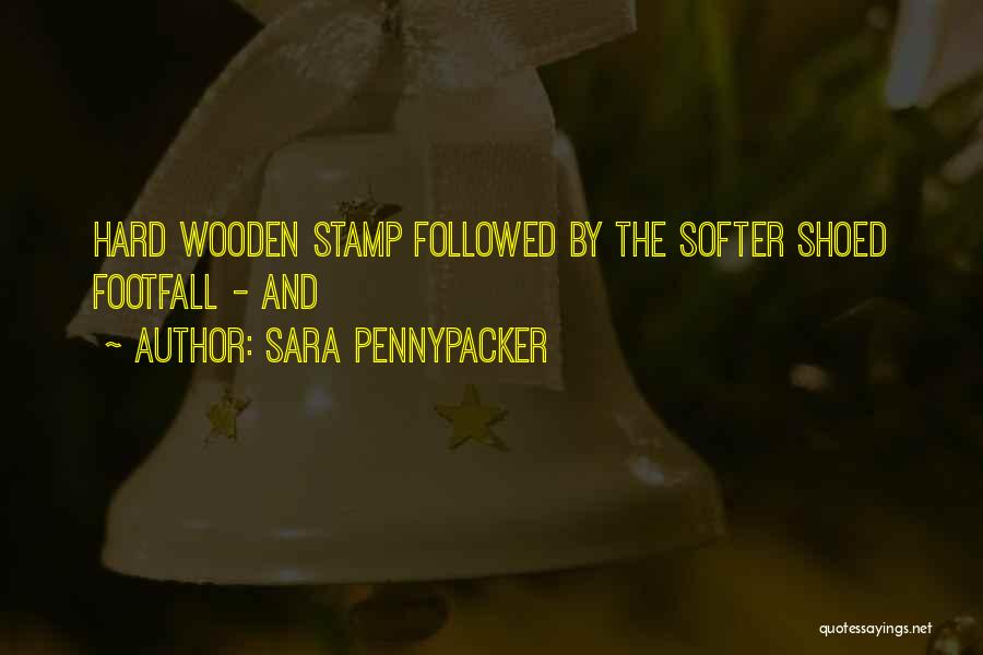 Sara Pennypacker Quotes: Hard Wooden Stamp Followed By The Softer Shoed Footfall - And