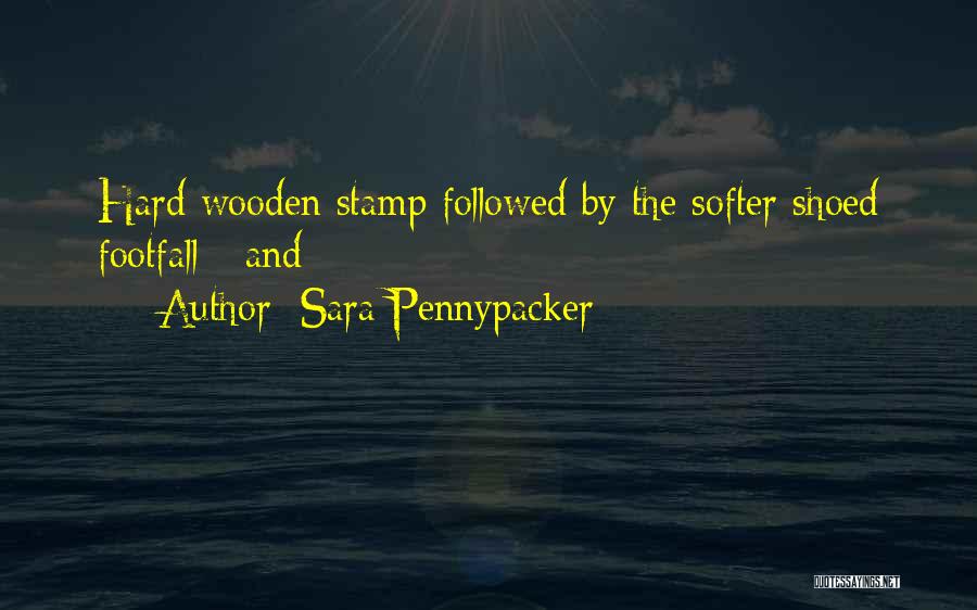 Sara Pennypacker Quotes: Hard Wooden Stamp Followed By The Softer Shoed Footfall - And