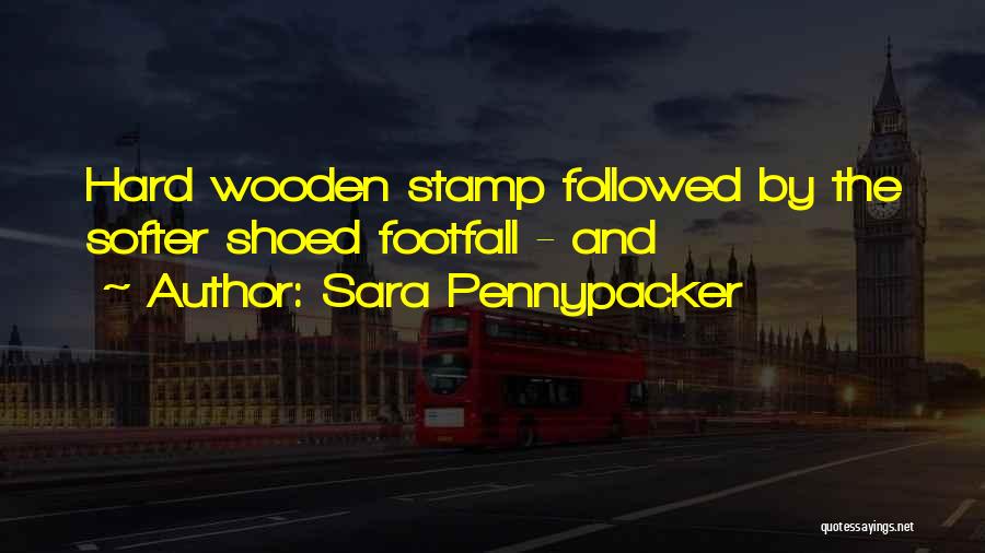 Sara Pennypacker Quotes: Hard Wooden Stamp Followed By The Softer Shoed Footfall - And