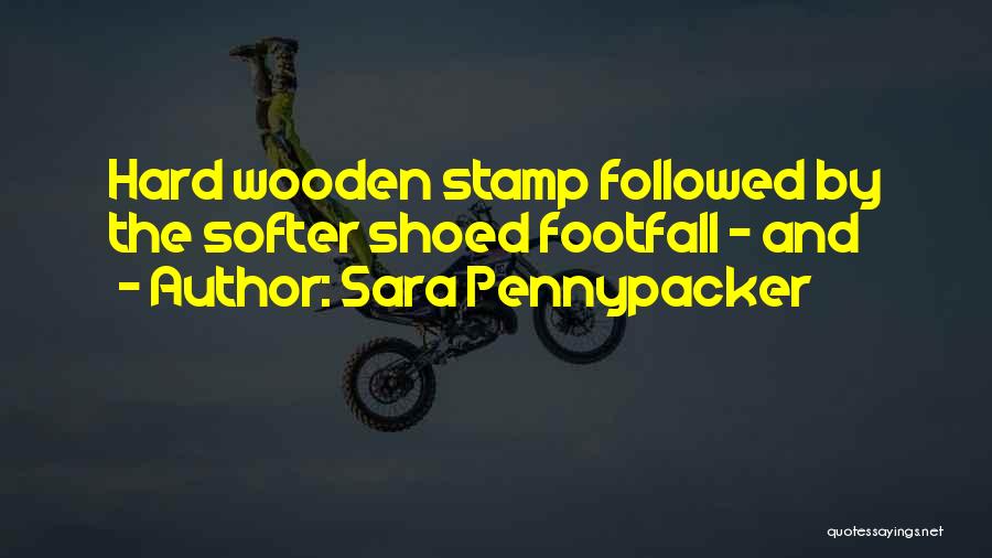 Sara Pennypacker Quotes: Hard Wooden Stamp Followed By The Softer Shoed Footfall - And