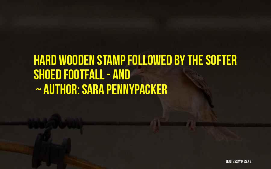 Sara Pennypacker Quotes: Hard Wooden Stamp Followed By The Softer Shoed Footfall - And
