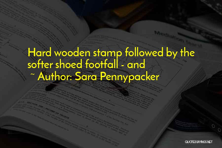 Sara Pennypacker Quotes: Hard Wooden Stamp Followed By The Softer Shoed Footfall - And