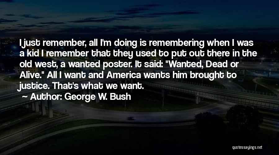 George W. Bush Quotes: I Just Remember, All I'm Doing Is Remembering When I Was A Kid I Remember That They Used To Put