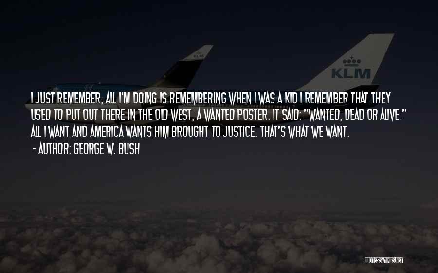 George W. Bush Quotes: I Just Remember, All I'm Doing Is Remembering When I Was A Kid I Remember That They Used To Put