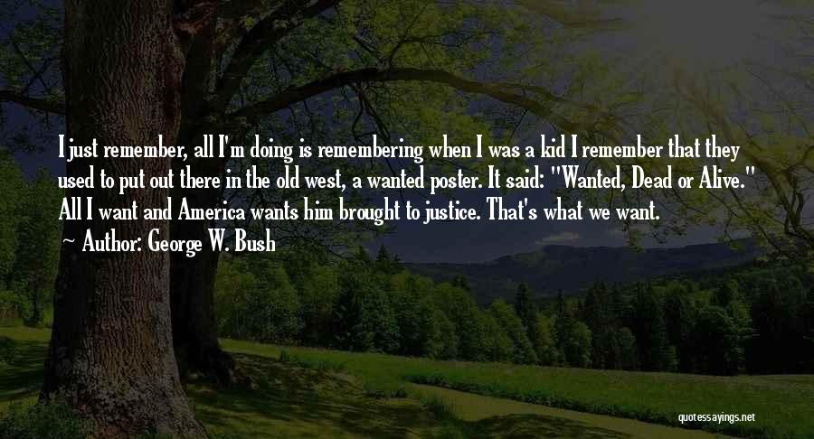George W. Bush Quotes: I Just Remember, All I'm Doing Is Remembering When I Was A Kid I Remember That They Used To Put