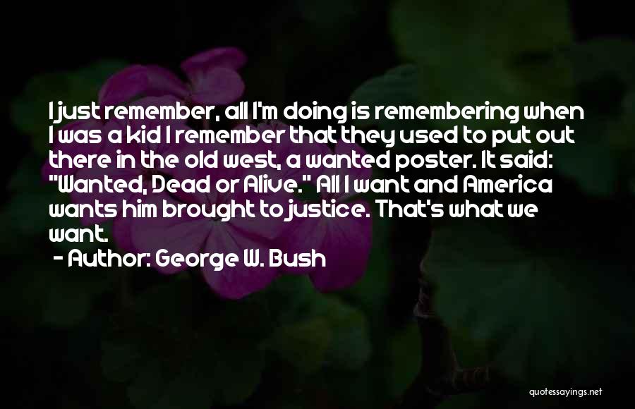 George W. Bush Quotes: I Just Remember, All I'm Doing Is Remembering When I Was A Kid I Remember That They Used To Put