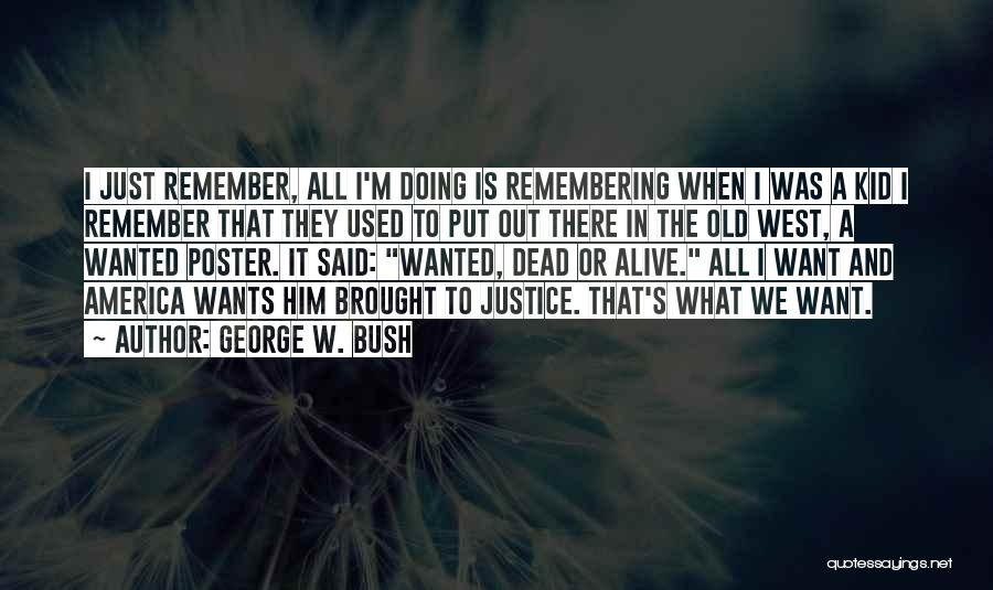 George W. Bush Quotes: I Just Remember, All I'm Doing Is Remembering When I Was A Kid I Remember That They Used To Put