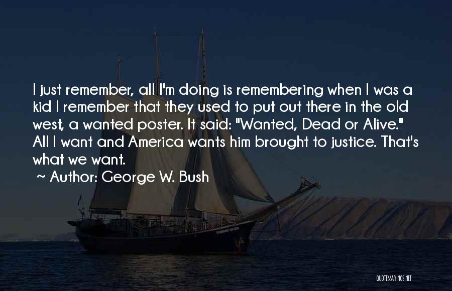 George W. Bush Quotes: I Just Remember, All I'm Doing Is Remembering When I Was A Kid I Remember That They Used To Put