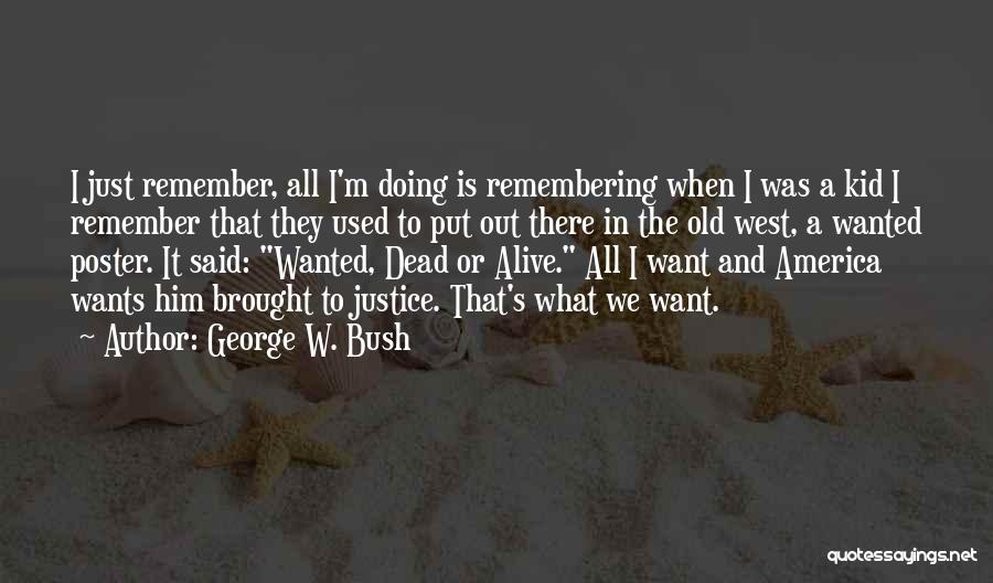 George W. Bush Quotes: I Just Remember, All I'm Doing Is Remembering When I Was A Kid I Remember That They Used To Put