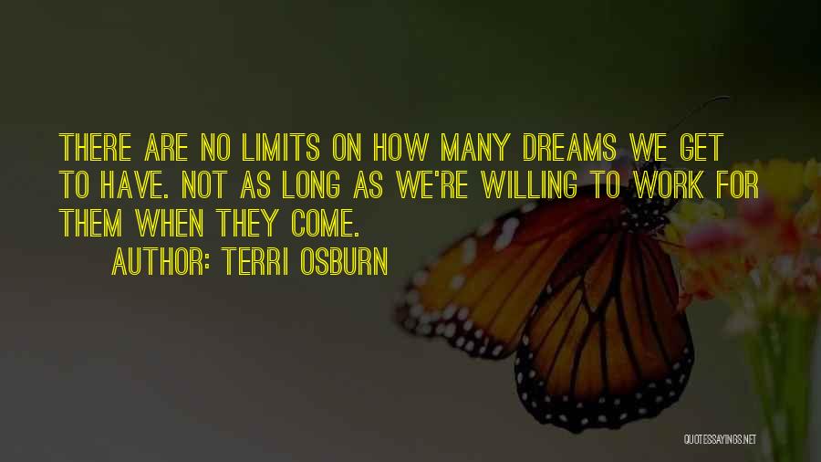 Terri Osburn Quotes: There Are No Limits On How Many Dreams We Get To Have. Not As Long As We're Willing To Work