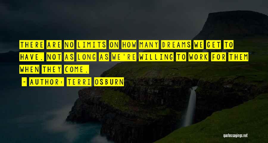 Terri Osburn Quotes: There Are No Limits On How Many Dreams We Get To Have. Not As Long As We're Willing To Work