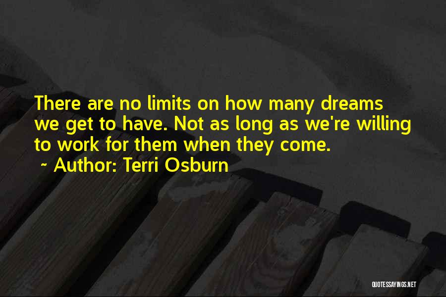 Terri Osburn Quotes: There Are No Limits On How Many Dreams We Get To Have. Not As Long As We're Willing To Work