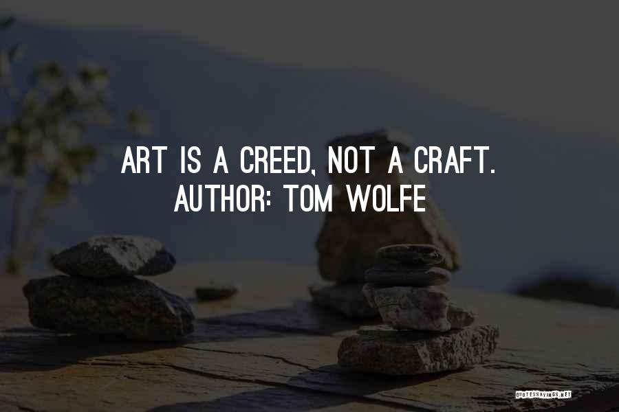 Tom Wolfe Quotes: Art Is A Creed, Not A Craft.