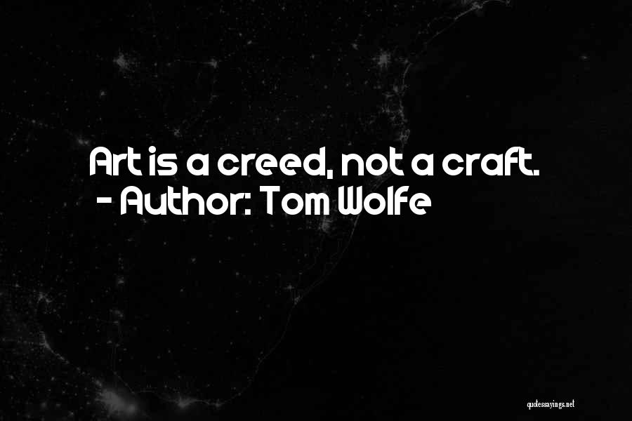 Tom Wolfe Quotes: Art Is A Creed, Not A Craft.