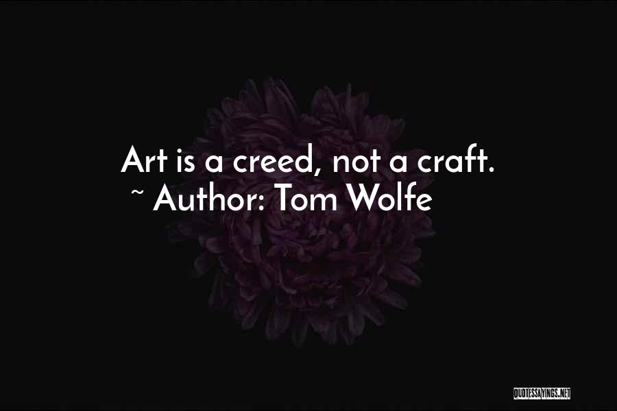 Tom Wolfe Quotes: Art Is A Creed, Not A Craft.