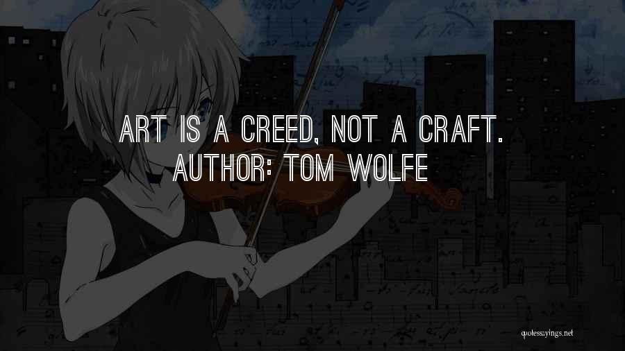 Tom Wolfe Quotes: Art Is A Creed, Not A Craft.