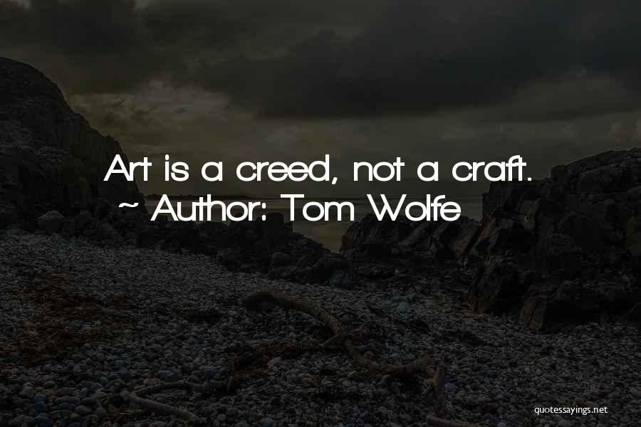 Tom Wolfe Quotes: Art Is A Creed, Not A Craft.
