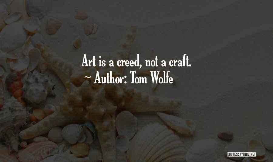 Tom Wolfe Quotes: Art Is A Creed, Not A Craft.