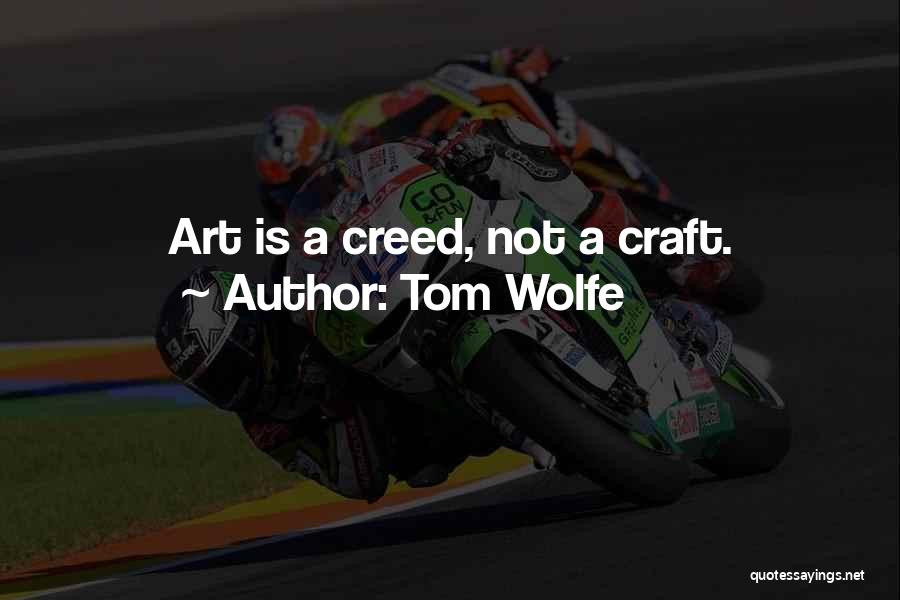 Tom Wolfe Quotes: Art Is A Creed, Not A Craft.