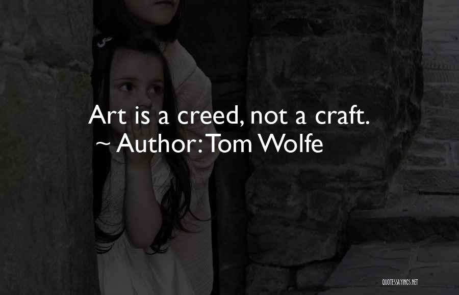 Tom Wolfe Quotes: Art Is A Creed, Not A Craft.