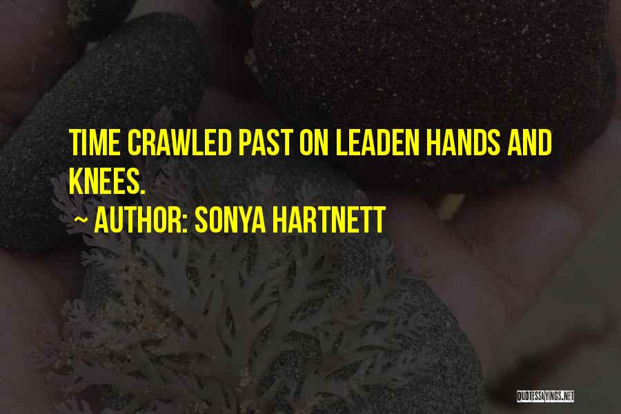 Sonya Hartnett Quotes: Time Crawled Past On Leaden Hands And Knees.