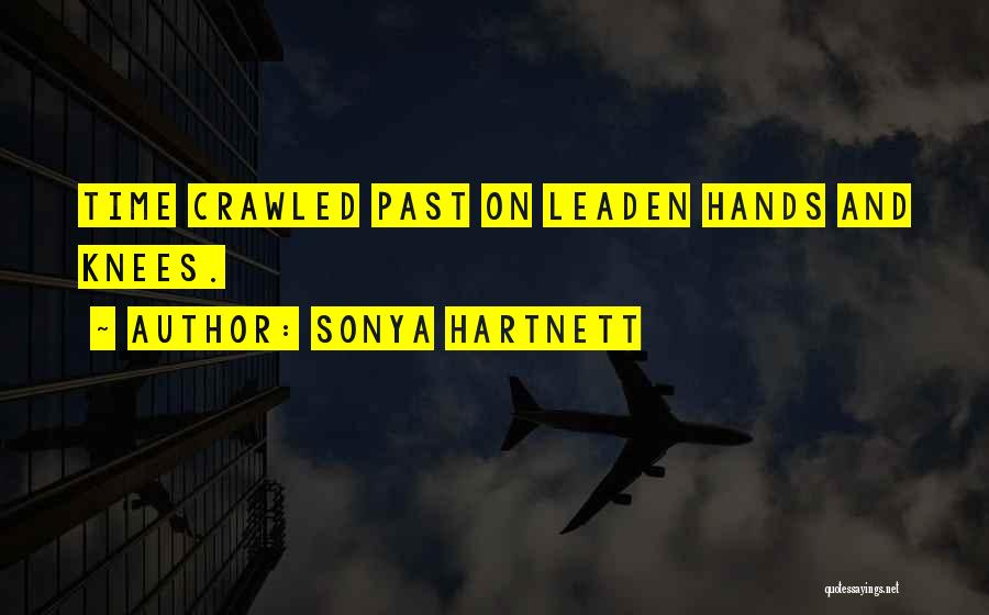 Sonya Hartnett Quotes: Time Crawled Past On Leaden Hands And Knees.